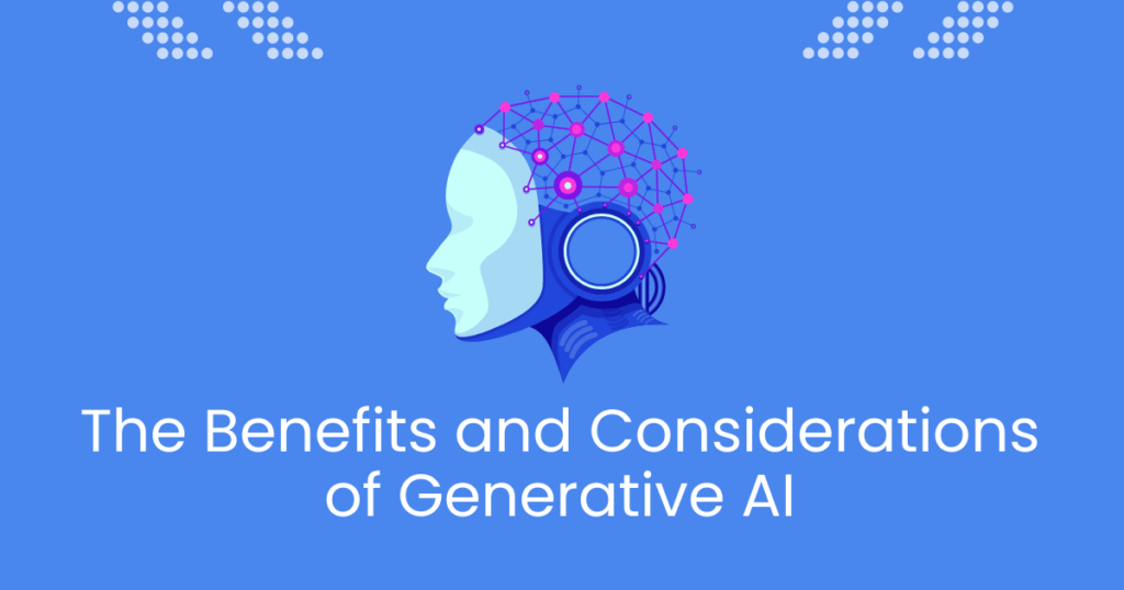 Understanding Generative AI: The Technology Reshaping Our Digital Future 4 The Benefits and Considerations of Generative AI 1
