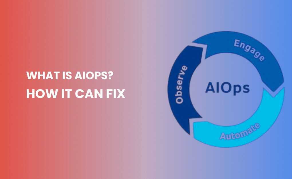 What Is AIOps How It Can Fix the Most Critical IT Challenges