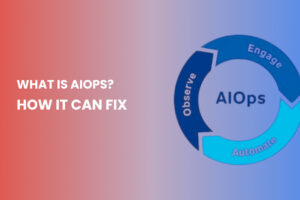 What Is AIOps How It Can Fix the Most Critical IT Challenges