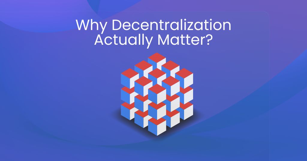 Why Does Decentralization Actually Matter